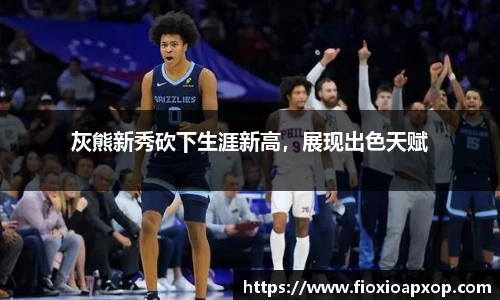 灰熊新秀砍下生涯新高，展现出色天赋