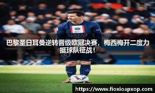 巴黎圣日耳曼逆转晋级欧冠决赛，梅西梅开二度力挺球队征战！