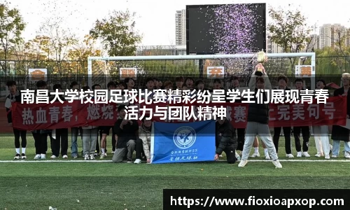 南昌大学校园足球比赛精彩纷呈学生们展现青春活力与团队精神