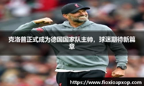 克洛普正式成为德国国家队主帅，球迷期待新篇章