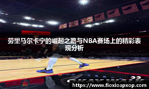 劳里马尔卡宁的崛起之路与NBA赛场上的精彩表现分析