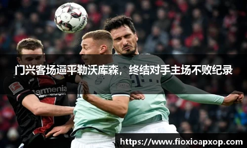 门兴客场逼平勒沃库森，终结对手主场不败纪录