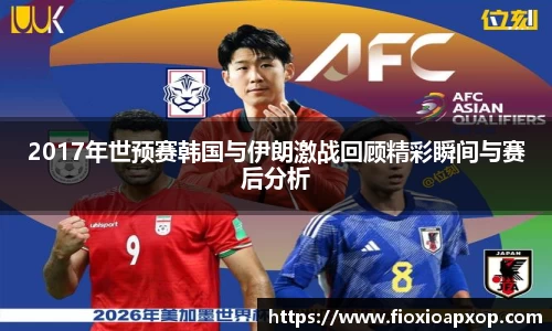 2017年世预赛韩国与伊朗激战回顾精彩瞬间与赛后分析