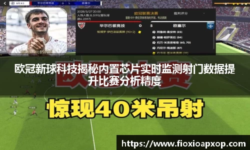 欧冠新球科技揭秘内置芯片实时监测射门数据提升比赛分析精度