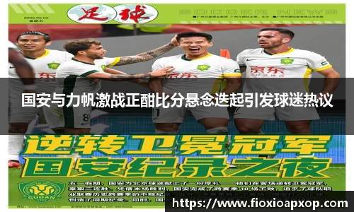 国安与力帆激战正酣比分悬念迭起引发球迷热议