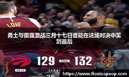 勇士与雷霆激战三月十七日谁能在这场对决中笑到最后